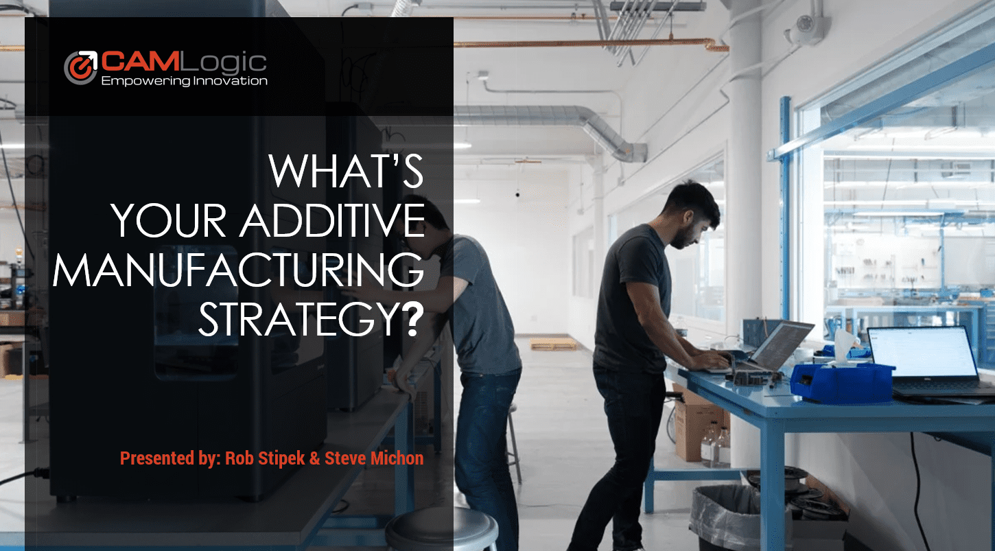 CAM Logic Can Help you Decrease Lead Time, Reduce Waste, and Save Money by Incorporating Additive Manufacturing into your Manufacturing. 